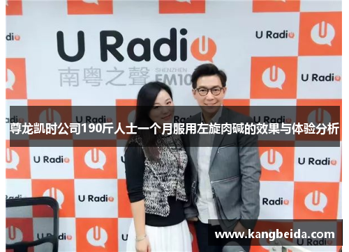 尊龙凯时公司190斤人士一个月服用左旋肉碱的效果与体验分析