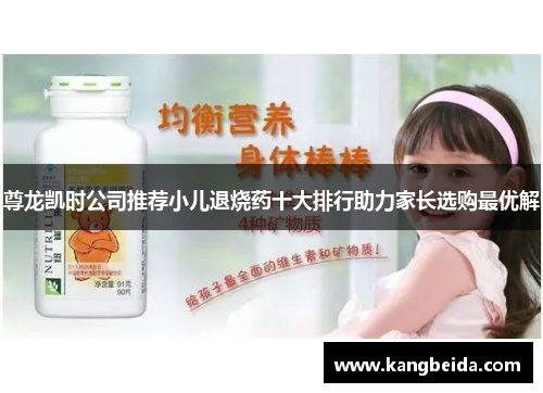 尊龙凯时公司推荐小儿退烧药十大排行助力家长选购最优解